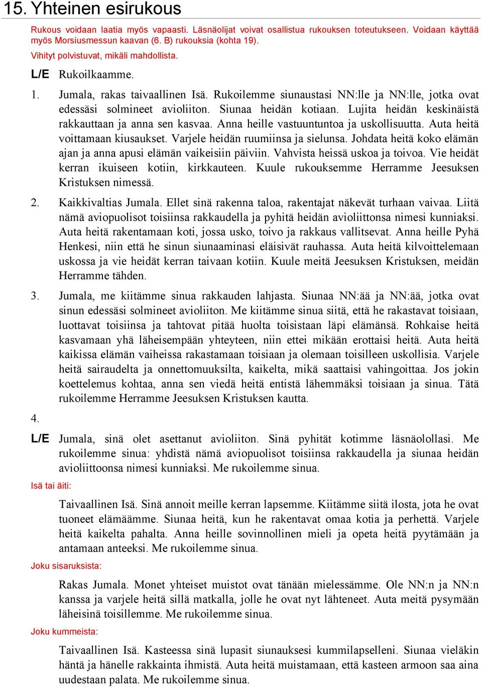 Lujita heidän keskinäistä rakkauttaan ja anna sen kasvaa. Anna heille vastuuntuntoa ja uskollisuutta. Auta heitä voittamaan kiusaukset. Varjele heidän ruumiinsa ja sielunsa.