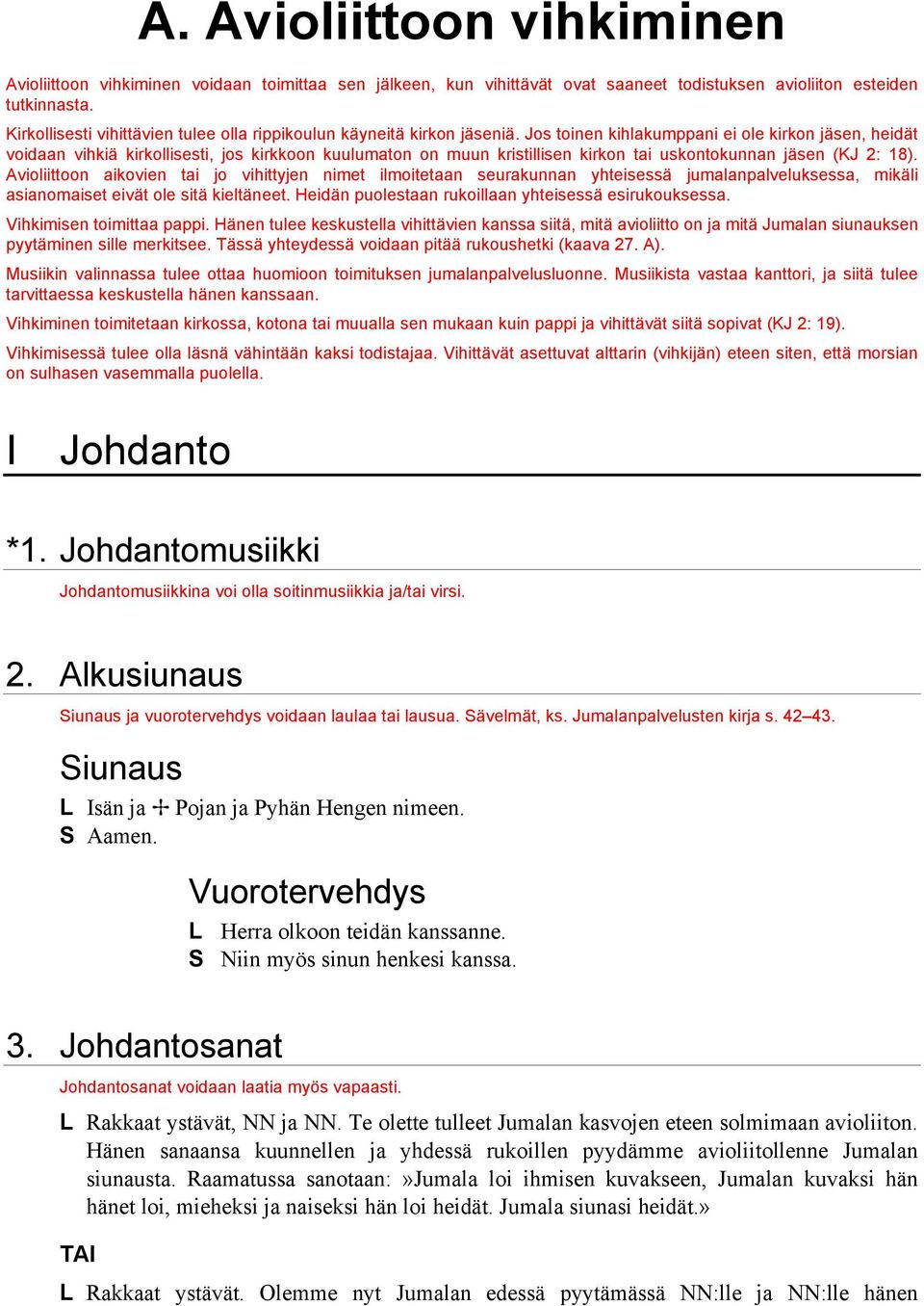 Jos toinen kihlakumppani ei ole kirkon jäsen, heidät voidaan vihkiä kirkollisesti, jos kirkkoon kuulumaton on muun kristillisen kirkon tai uskontokunnan jäsen (KJ 2: 18).