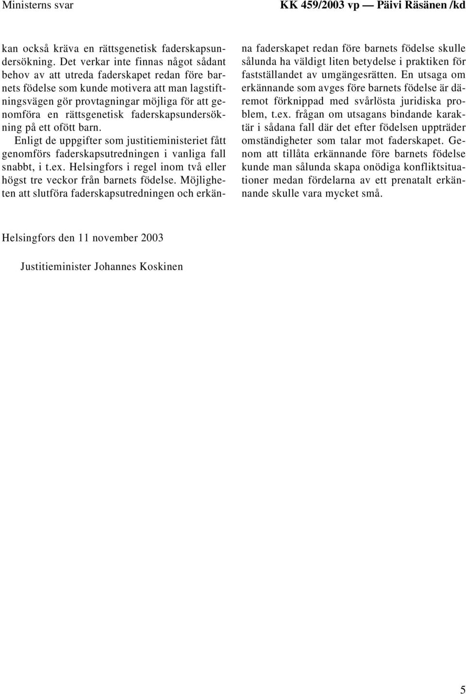 rättsgenetisk faderskapsundersökning på ett ofött barn. Enligt de uppgifter som justitieministeriet fått genomförs faderskapsutredningen i vanliga fall snabbt, i t.ex.