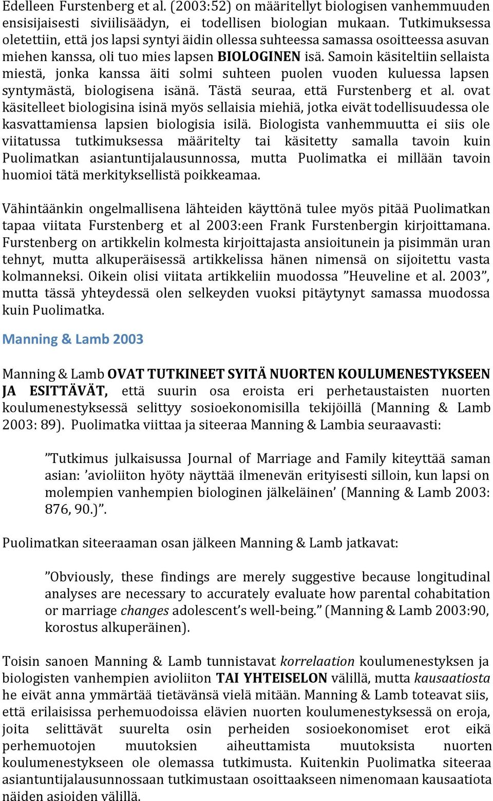 Samoin käsiteltiin sellaista miestä, jonka kanssa äiti solmi suhteen puolen vuoden kuluessa lapsen syntymästä, biologisena isänä. Tästä seuraa, että Furstenberg et al.