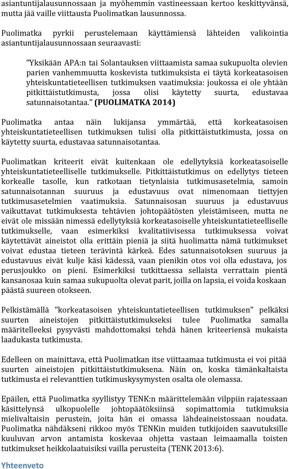 koskevista tutkimuksista ei täytä korkeatasoisen yhteiskuntatieteellisen tutkimuksen vaatimuksia: joukossa ei ole yhtään pitkittäistutkimusta, jossa olisi käytetty suurta, edustavaa satunnaisotantaa.