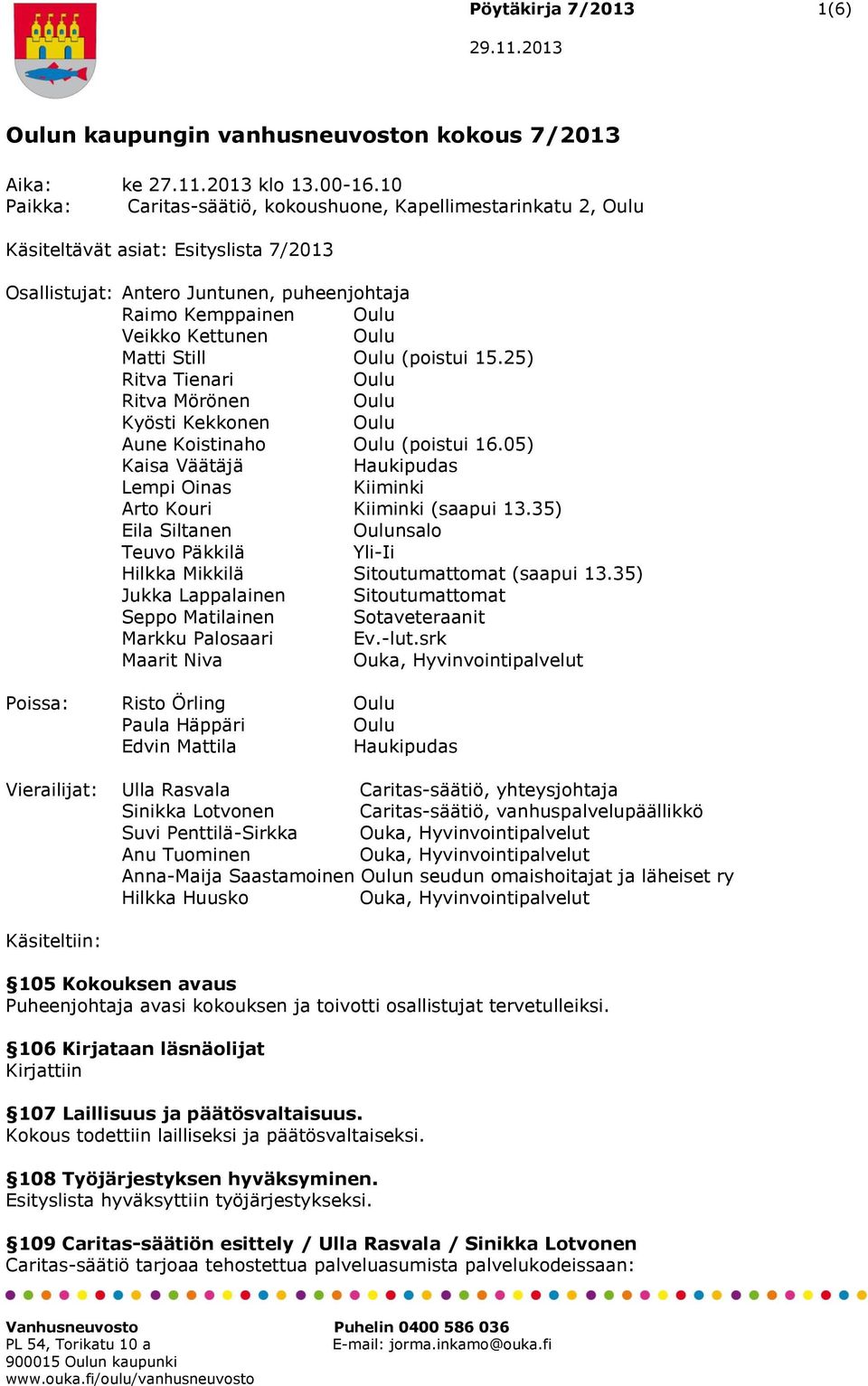 Matti Still Oulu (poistui 15.25) Ritva Tienari Oulu Ritva Mörönen Oulu Kyösti Kekkonen Oulu Aune Koistinaho Oulu (poistui 16.