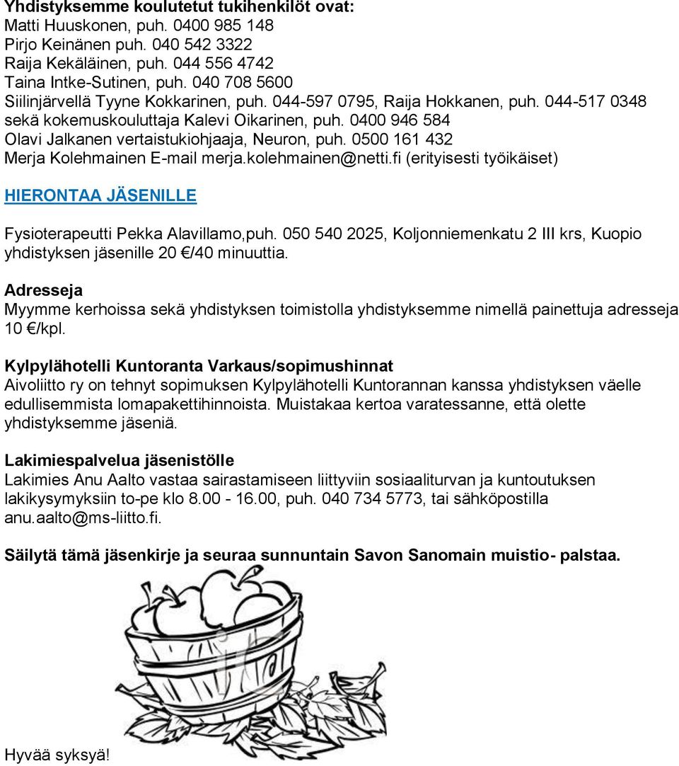 0400 946 584 Olavi Jalkanen vertaistukiohjaaja, Neuron, puh. 0500 161 432 Merja Kolehmainen E-mail merja.kolehmainen@netti.