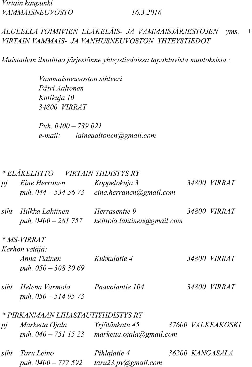 0400 739 021 e-mail: laineaaltonen@gmail.com * ELÄKELIITTO VIRTAIN YHDISTYS RY pj Eine Herranen Koppelokuja 3 puh. 044 534 56 73 eine.herranen@gmail.com siht Hilkka Lahtinen Herrasentie 9 puh.