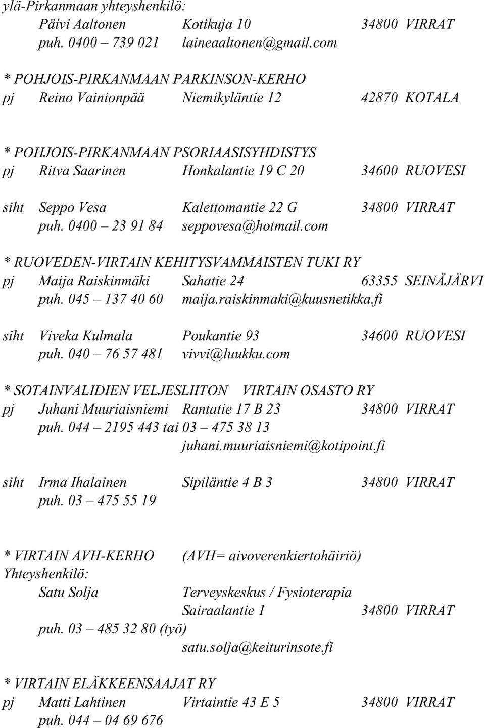 Kalettomantie 22 G puh. 0400 23 91 84 seppovesa@hotmail.com * RUOVEDEN-VIRTAIN KEHITYSVAMMAISTEN TUKI RY pj Maija Raiskinmäki Sahatie 24 63355 SEINÄJÄRVI puh. 045 137 40 60 maija.