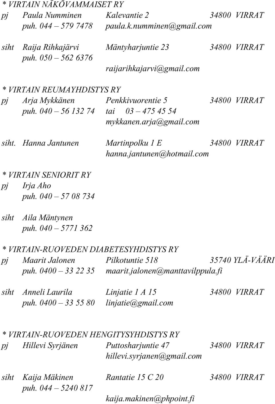 com * VIRTAIN SENIORIT RY pj Irja Aho puh. 040 57 08 734 siht Aila Mäntynen puh. 040 5771 362 * VIRTAIN-RUOVEDEN DIABETESYHDISTYS RY pj Maarit Jalonen Pilkotuntie 518 35740 YLÄ-VÄÄRI puh.