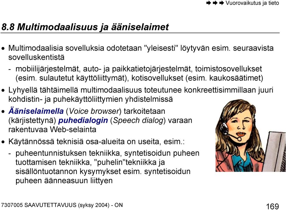 kaukosäätimet) Lyhyellä tähtäimellä multimodaalisuus toteutunee konkreettisimmillaan juuri kohdistin- ja puhekäyttöliittymien yhdistelmissä Ääniselaimella (Voice browser) tarkoitetaan