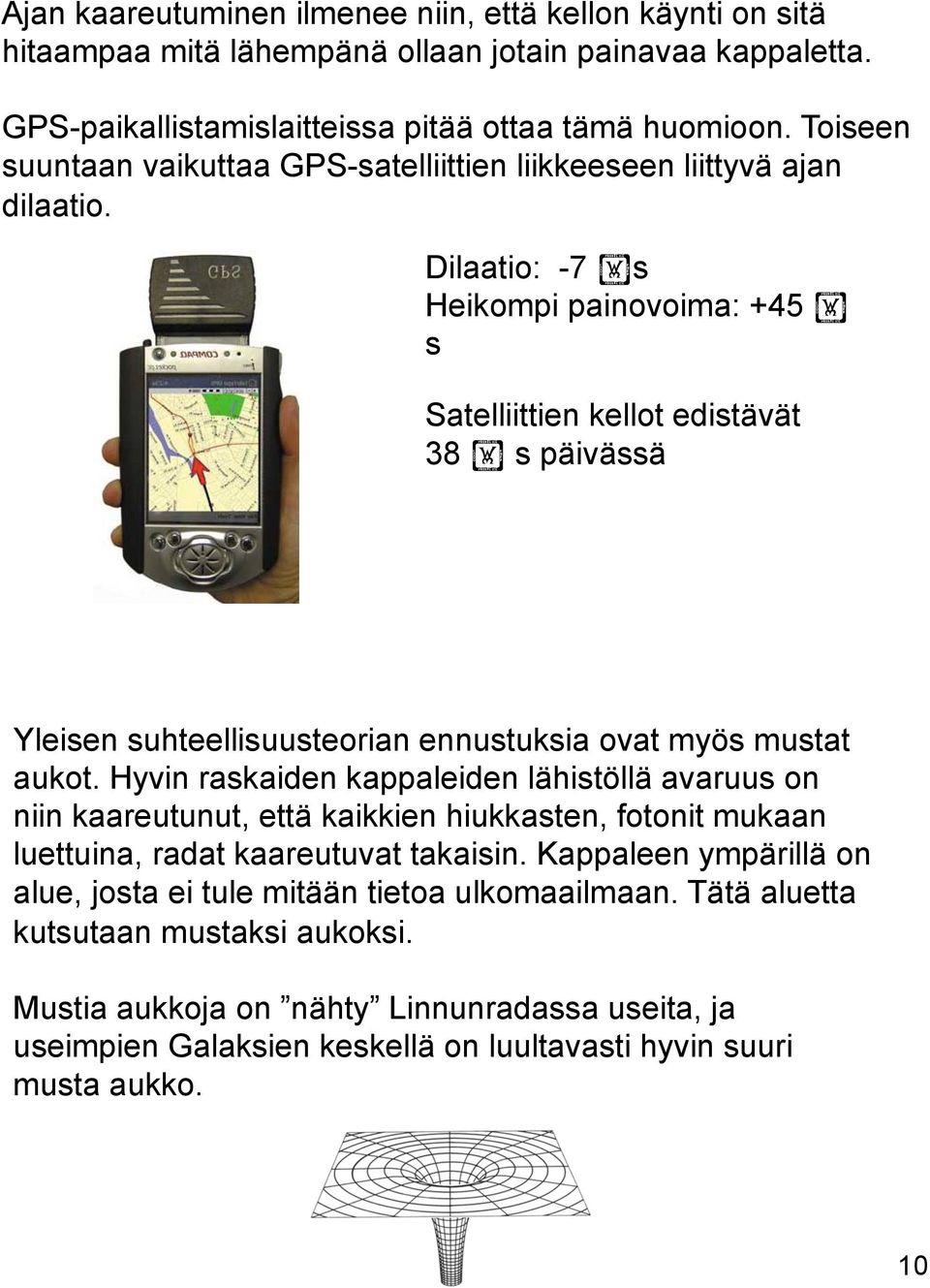 Dilaatio: -7 s Heikompi painovoima: +45 s Satelliittien kellot edistävät 38 s päivässä Yleisen suhteellisuusteorian ennustuksia ovat myös mustat aukot.