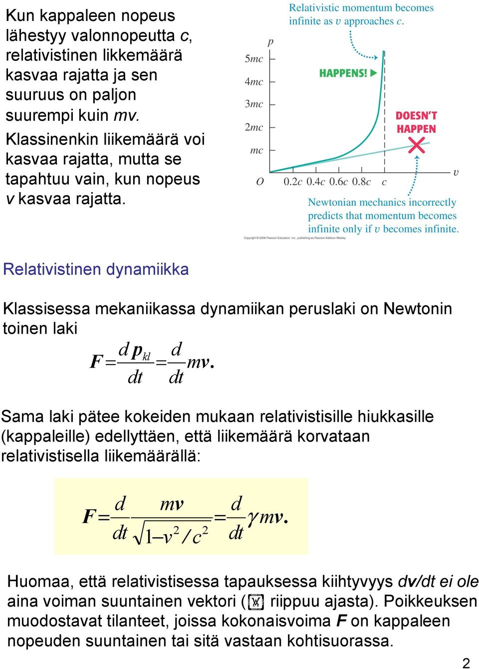 Relativistinen dynamiikka Klassisessa mekaniikassa dynamiikan peruslaki on Newtonin toinen laki p F = d kl = dt d dt mv.