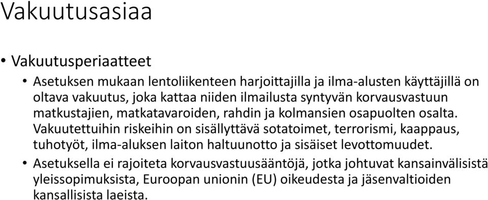 Vakuutettuihin riskeihin on sisällyttävä sotatoimet, terrorismi, kaappaus, tuhotyöt, ilma-aluksen laiton haltuunotto ja sisäiset levottomuudet.