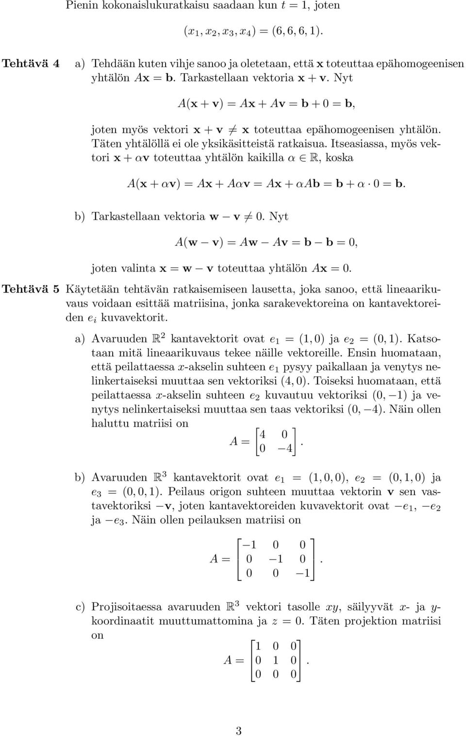 Itseasiassa, myös vektori x + αv toteuttaa yhtälön kaikilla α, koska A(x + αv) = Ax + Aαv = Ax + αab = b + α 0 = b. b) Tarkastellaan vektoria w v 0.