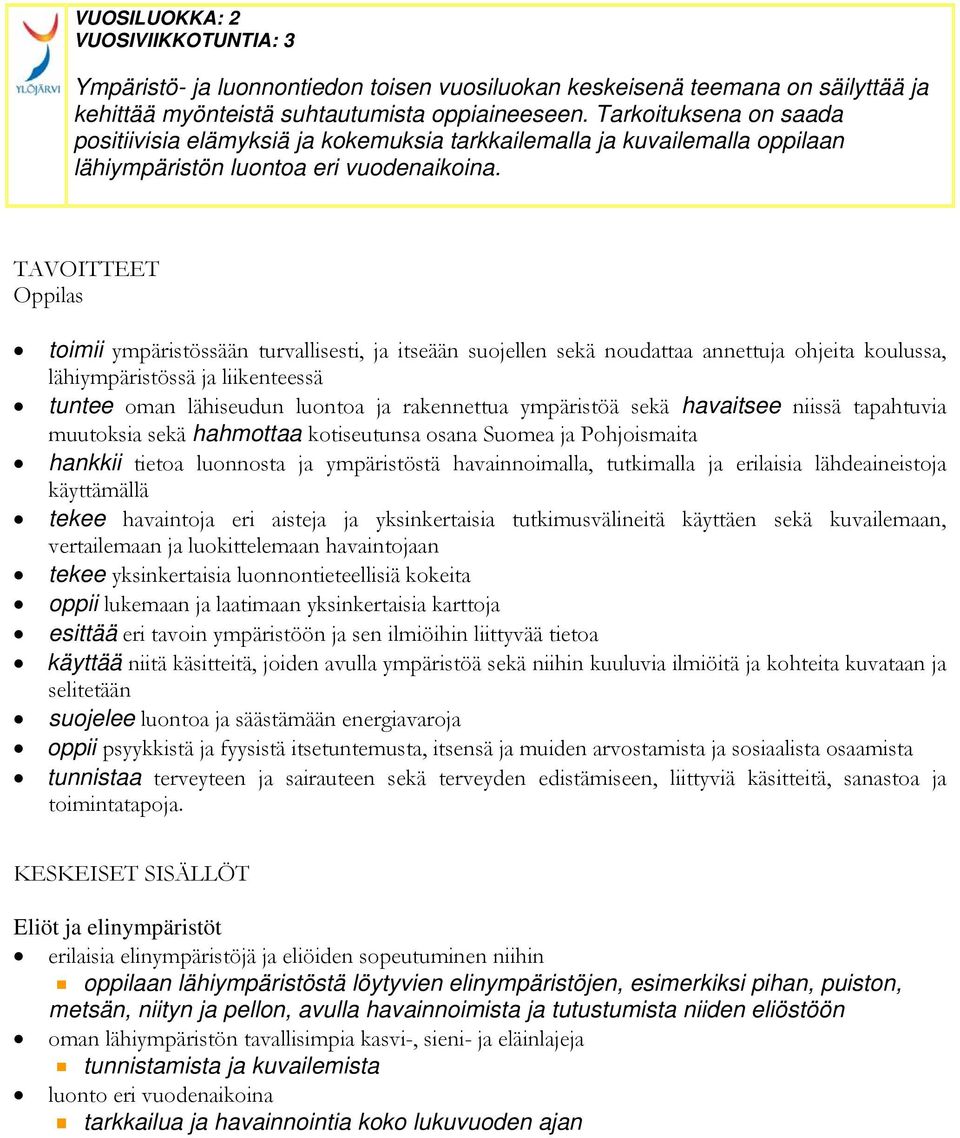 TAVOITTEET toimii ympäristössään turvallisesti, ja itseään suojellen sekä noudattaa annettuja ohjeita koulussa, lähiympäristössä ja liikenteessä tuntee oman lähiseudun luontoa ja rakennettua