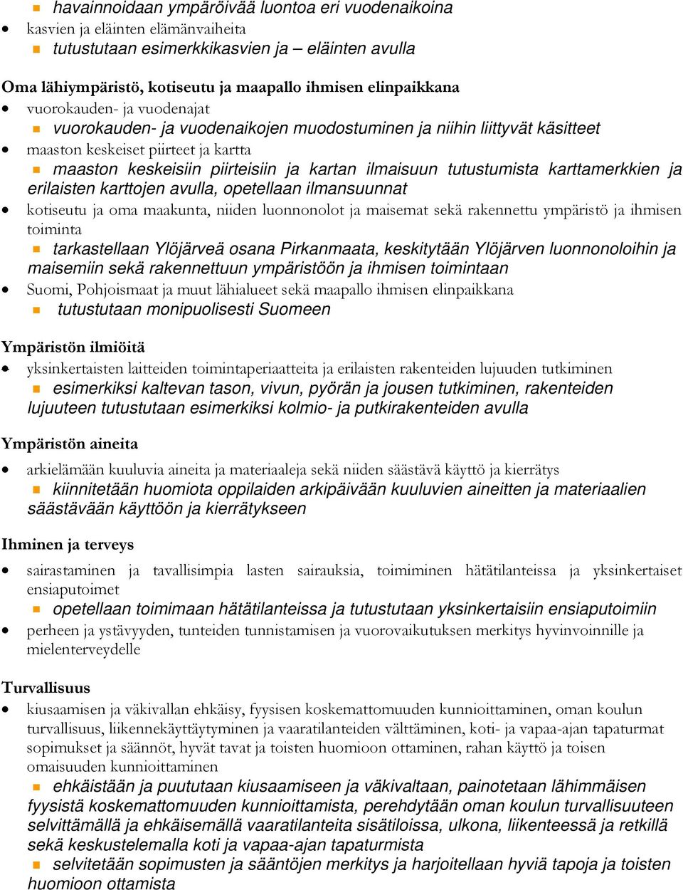 tutustumista karttamerkkien ja erilaisten karttojen avulla, opetellaan ilmansuunnat kotiseutu ja oma maakunta, niiden luonnonolot ja maisemat sekä rakennettu ympäristö ja ihmisen toiminta