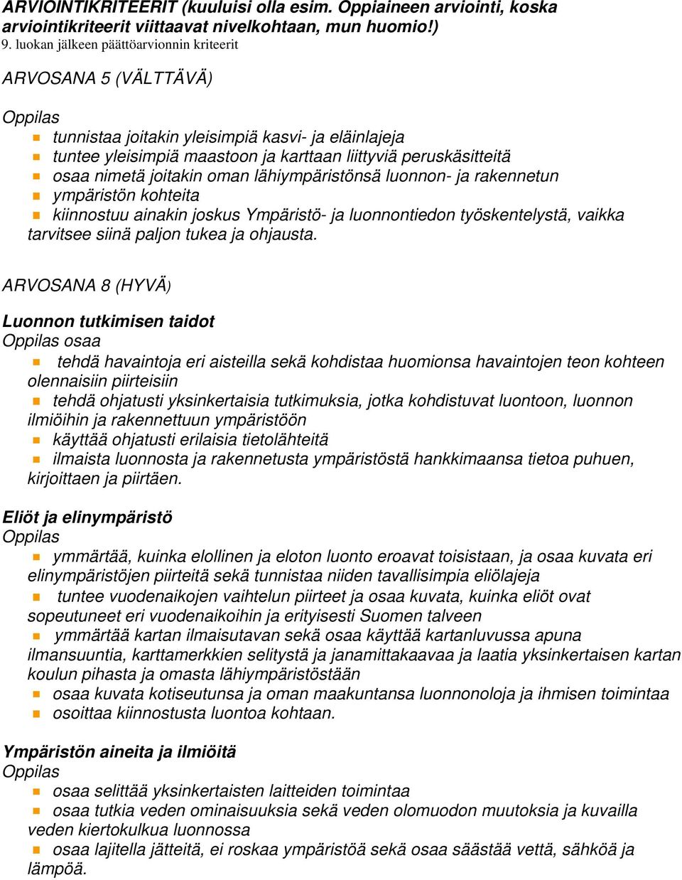 joitakin oman lähiympäristönsä luonnon- ja rakennetun ympäristön kohteita kiinnostuu ainakin joskus Ympäristö- ja luonnontiedon työskentelystä, vaikka tarvitsee siinä paljon tukea ja ohjausta.