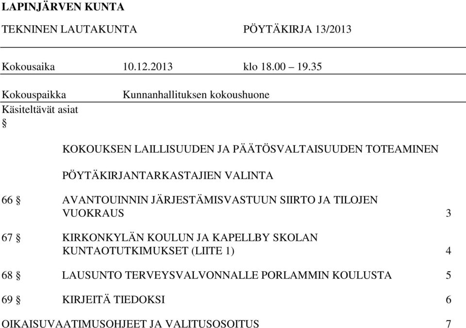 TOTEAMINEN PÖYTÄKIRJANTARKASTAJIEN VALINTA 66 AVANTOUINNIN JÄRJESTÄMISVASTUUN SIIRTO JA TILOJEN VUOKRAUS 3 67