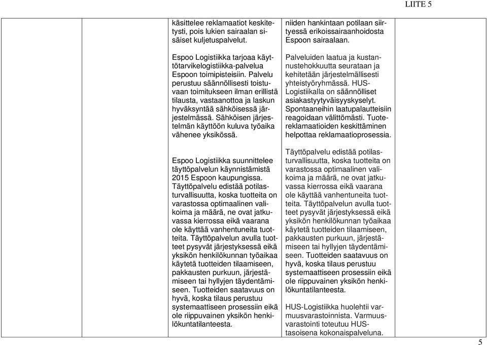 Sähköisen järjestelmän käyttöön kuluva työaika vähenee yksikössä. Espoo Logistiikka suunnittelee täyttöpalvelun käynnistämistä 2015 Espoon kaupungissa.