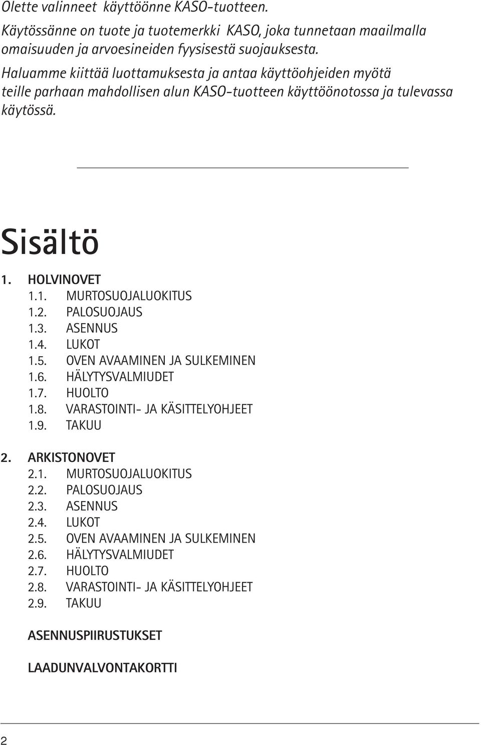 2. PALOSUOJAUS 1.3. ASENNUS 1.4. LUKOT 1.5. OVEN AVAAMINEN JA SULKEMINEN 1.6. HÄLYTYSVALMIUDET 1.7. HUOLTO 1.8. VARASTOINTI- JA KÄSITTELYOHJEET 1.9. TAKUU 2. ARKISTONOVET 2.1. MURTOSUOJALUOKITUS 2.