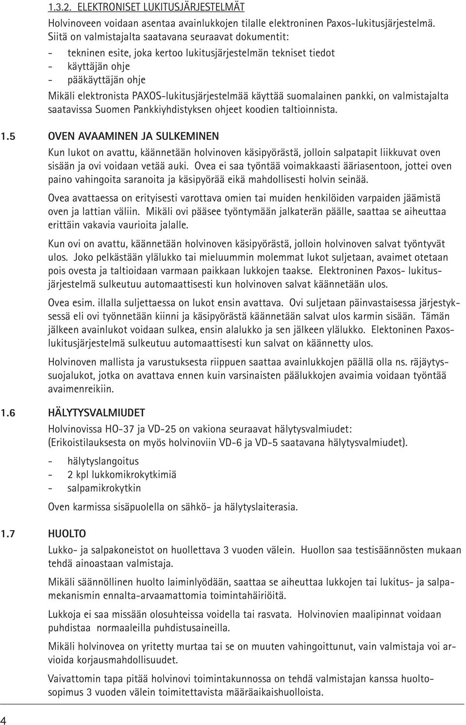 PAXOS-lukitusjärjestelmää käyttää suomalainen pankki, on valmistajalta saatavissa Suomen Pankkiyhdistyksen ohjeet koodien taltioinnista. 1.