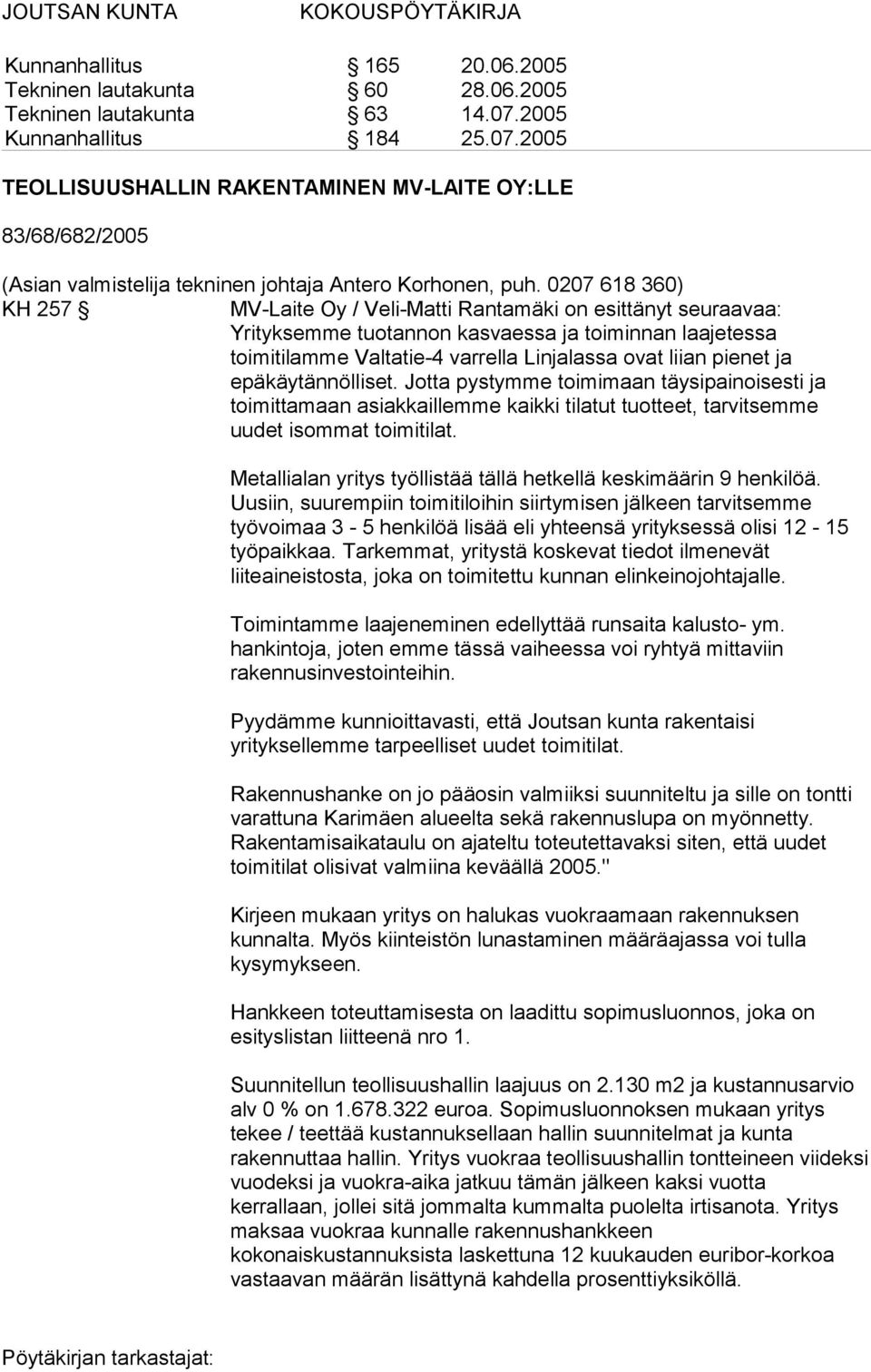 0207 618 360) KH 257 MV-Laite Oy / Veli-Matti Rantamäki on esittänyt seuraavaa: Yrityksemme tuotannon kasvaessa ja toiminnan laajetessa toimitilamme Valtatie-4 varrella Linjalassa ovat liian pienet