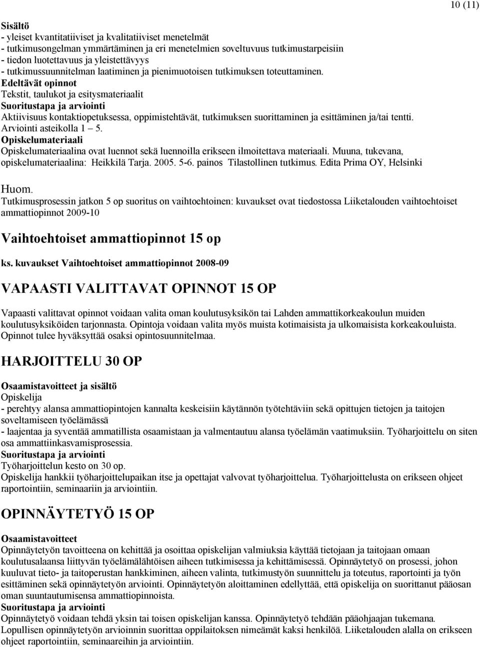 Edeltävät opinnot Tekstit, taulukot ja esitysmateriaalit Aktiivisuus kontaktiopetuksessa, oppimistehtävät, tutkimuksen suorittaminen ja esittäminen ja/tai tentti. Arviointi asteikolla 1 5.