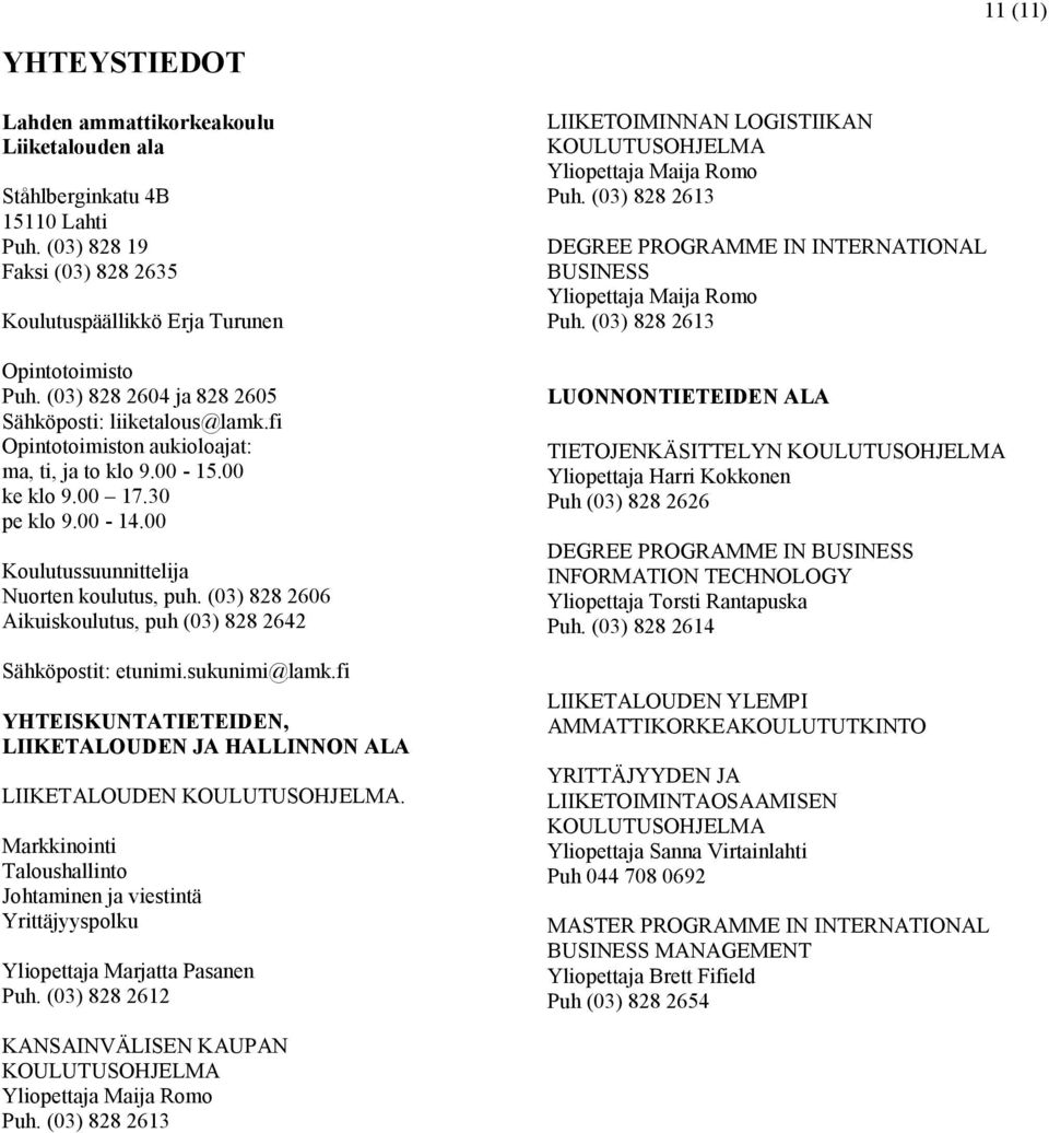 (03) 828 2606 Aikuiskoulutus, puh (03) 828 2642 Sähköpostit: etunimi.sukunimi@lamk.fi YHTEISKUNTATIETEIDEN, LIIKETALOUDEN JA HALLINNON ALA LIIKETALOUDEN KOULUTUSOHJELMA.