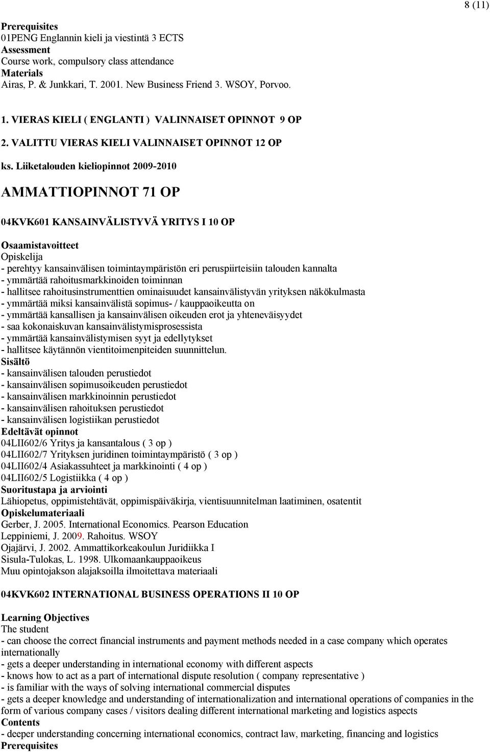 Liiketalouden kieliopinnot 2009-2010 AMMATTIOPINNOT 71 OP 04KVK601 KANSAINVÄLISTYVÄ YRITYS I 10 OP - perehtyy kansainvälisen toimintaympäristön eri peruspiirteisiin talouden kannalta - ymmärtää