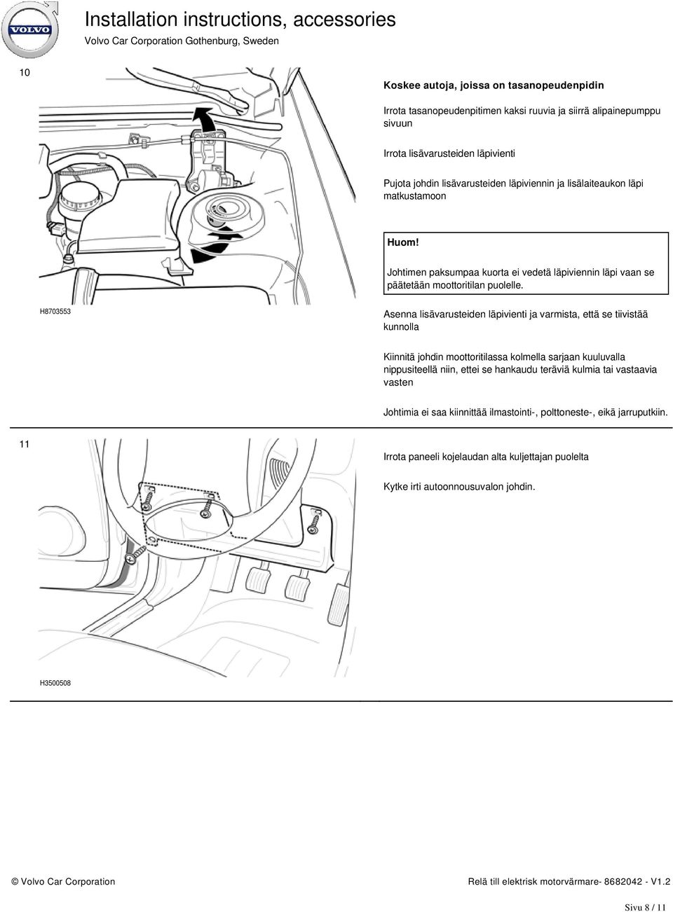 H8703553 Asenna lisävarusteiden läpivienti ja varmista, että se tiivistää kunnolla Kiinnitä johdin moottoritilassa kolmella sarjaan kuuluvalla nippusiteellä niin, ettei se hankaudu