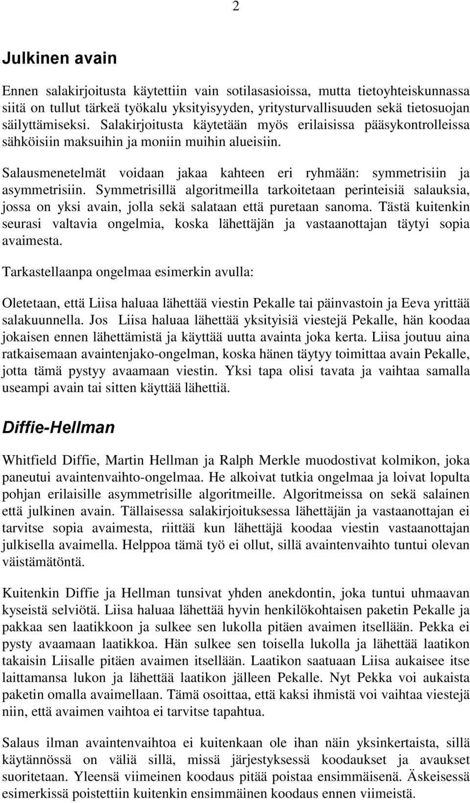 Symmetrisillä algoritmeilla tarkoitetaan perinteisiä salauksia, jossa on yksi avain, jolla sekä salataan että puretaan sanoma.