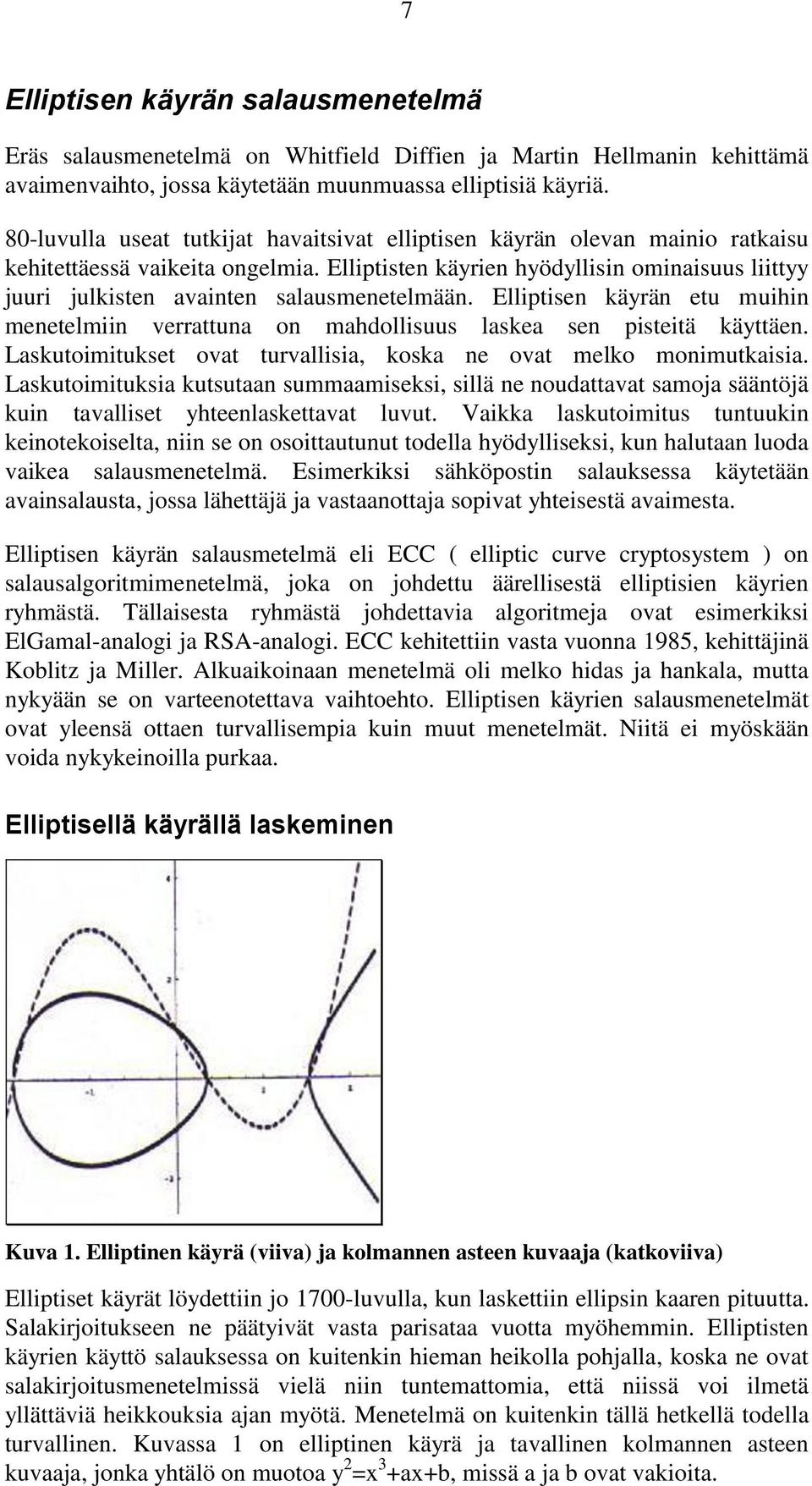 Elliptisten käyrien hyödyllisin ominaisuus liittyy juuri julkisten avainten salausmenetelmään. Elliptisen käyrän etu muihin menetelmiin verrattuna on mahdollisuus laskea sen pisteitä käyttäen.