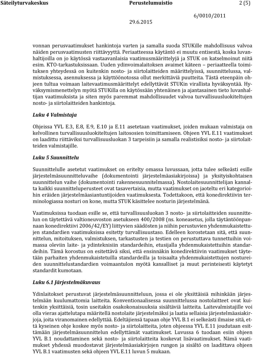 Uuden ydinvoimalaitoksen avaimet käteen periaatteella toimituksen yhteydessä on kuitenkin nosto- ja siirtolaitteiden määrittelyissä, suunnittelussa, valmistuksessa, asennuksessa ja käyttöönotossa