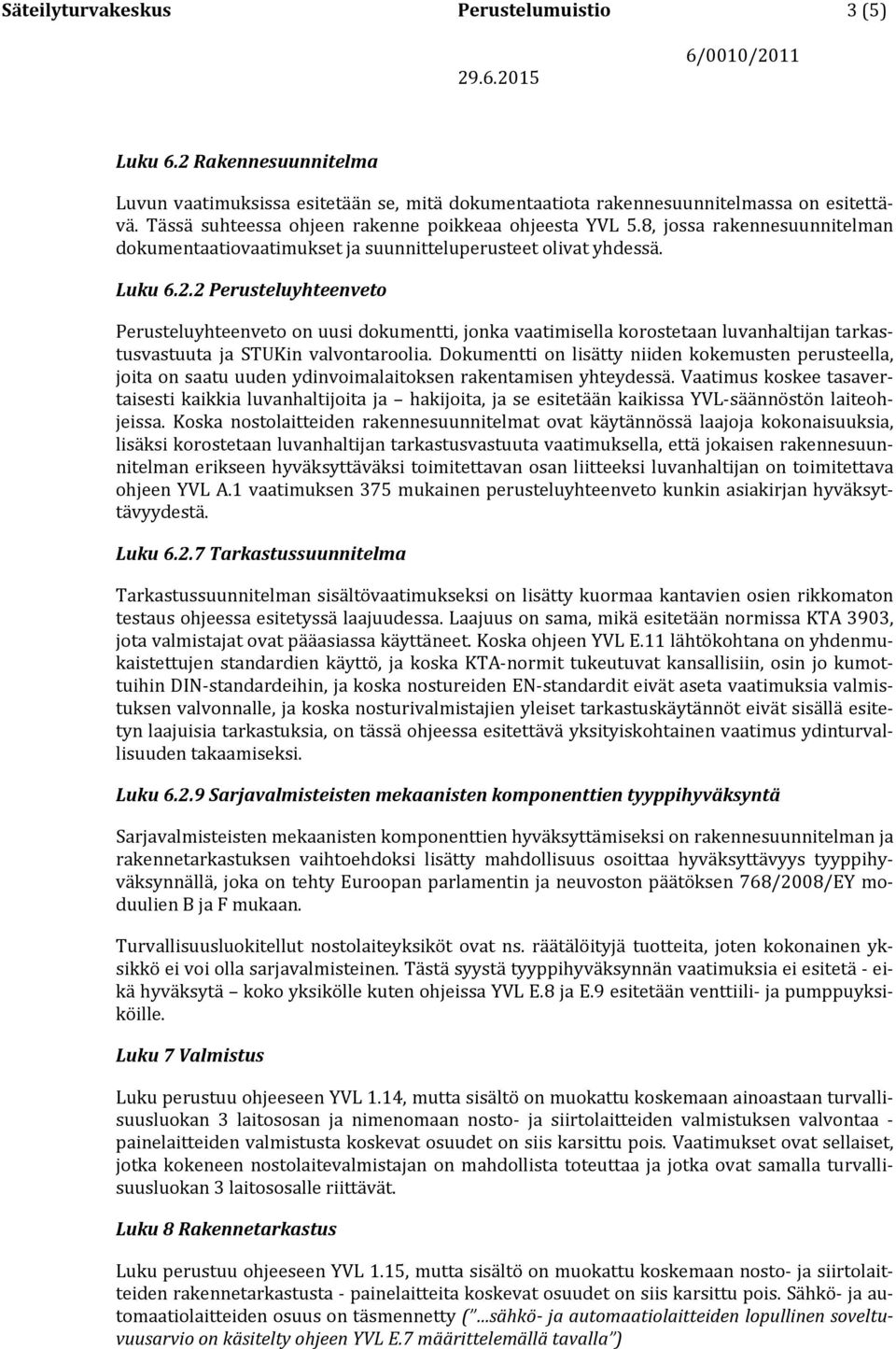 2 Perusteluyhteenveto Perusteluyhteenveto on uusi dokumentti, jonka vaatimisella korostetaan luvanhaltijan tarkastusvastuuta ja STUKin valvontaroolia.