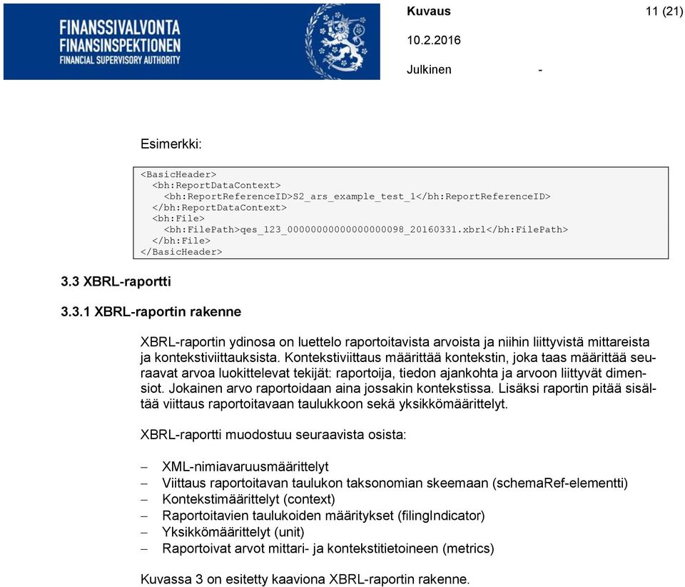 <bh:filepath>qes_123_00000000000000000098_20160331.xbrl</bh:filepath> </bh:file> </BasicHeader> 3.3.1 XBRL-raportin rakenne XBRL-raportin ydinosa on luettelo raportoitavista arvoista ja niihin liittyvistä mittareista ja kontekstiviittauksista.