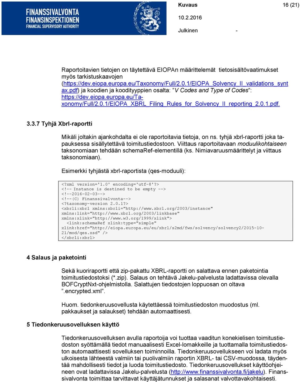 1/eiopa_xbrl_filing_rules_for_solvency_ii_reporting_2.0.1.pdf. 3.3.7 Tyhjä Xbrl-raportti Mikäli joltakin ajankohdalta ei ole raportoitavia tietoja, on ns.