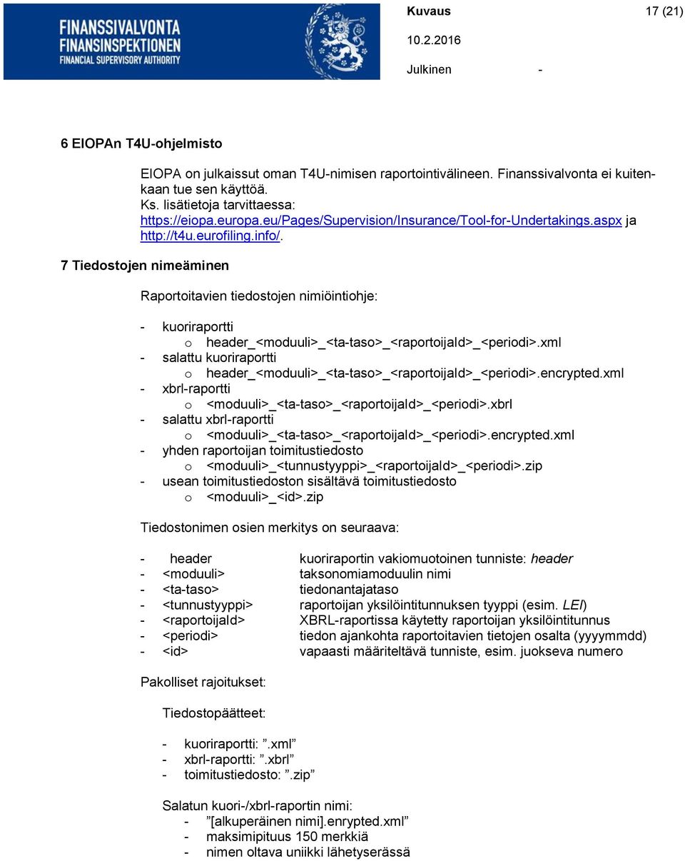 7 Tiedostojen nimeäminen Raportoitavien tiedostojen nimiöintiohje: - kuoriraportti o header_<moduuli>_<ta-taso>_<raportoijaid>_<periodi>.