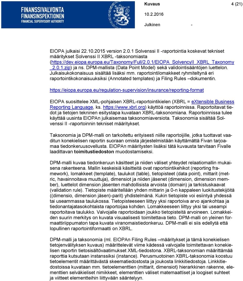 raportointilomakkeet ryhmiteltynä eri raportointikokonaisuuksiksi (Annotated templates) ja Filing Rules dokumentin. https://eiopa.europa.