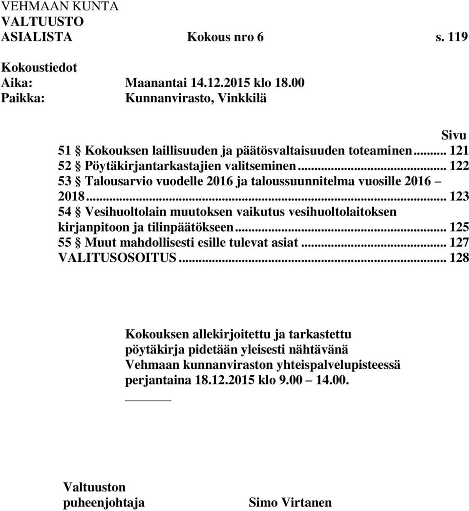 .. 122 53 Talousarvio vuodelle 2016 ja taloussuunnitelma vuosille 2016 2018... 123 54 Vesihuoltolain muutoksen vaikutus vesihuoltolaitoksen kirjanpitoon ja tilinpäätökseen.