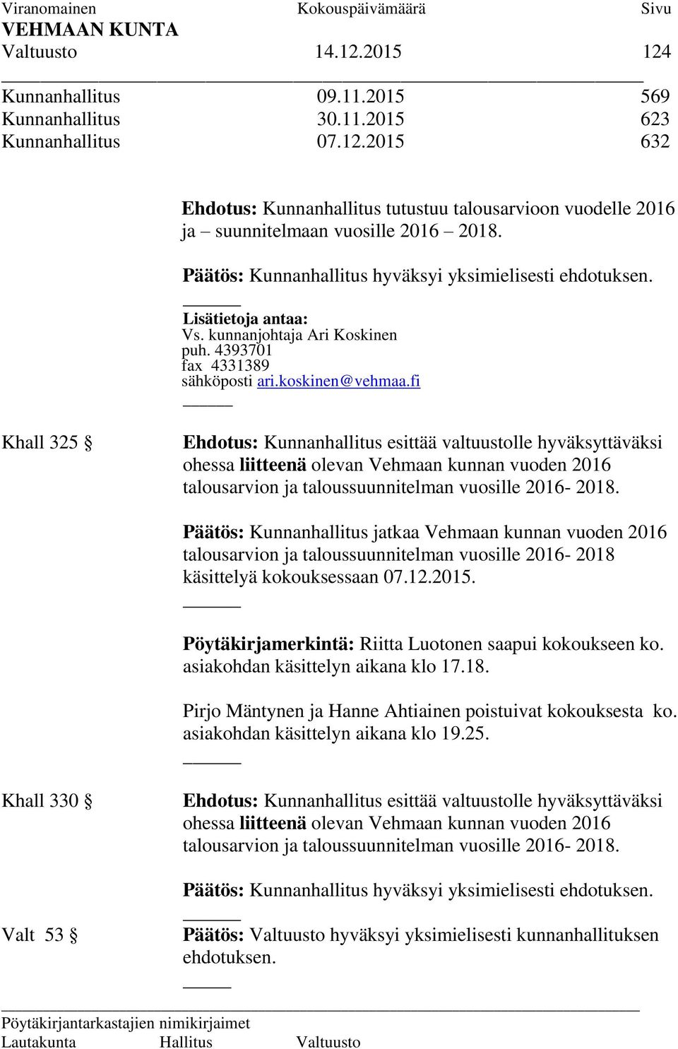 fi Khall 325 Ehdotus: Kunnanhallitus esittää valtuustolle hyväksyttäväksi ohessa liitteenä olevan Vehmaan kunnan vuoden 2016 talousarvion ja taloussuunnitelman vuosille 2016-2018.
