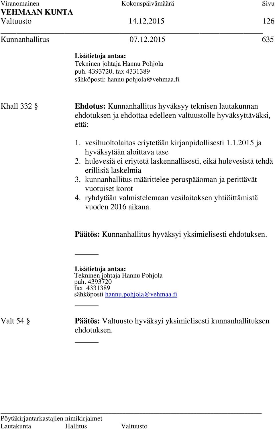 hulevesiä ei eriytetä laskennallisesti, eikä hulevesistä tehdä erillisiä laskelmia 3. kunnanhallitus määrittelee peruspääoman ja perittävät vuotuiset korot 4.