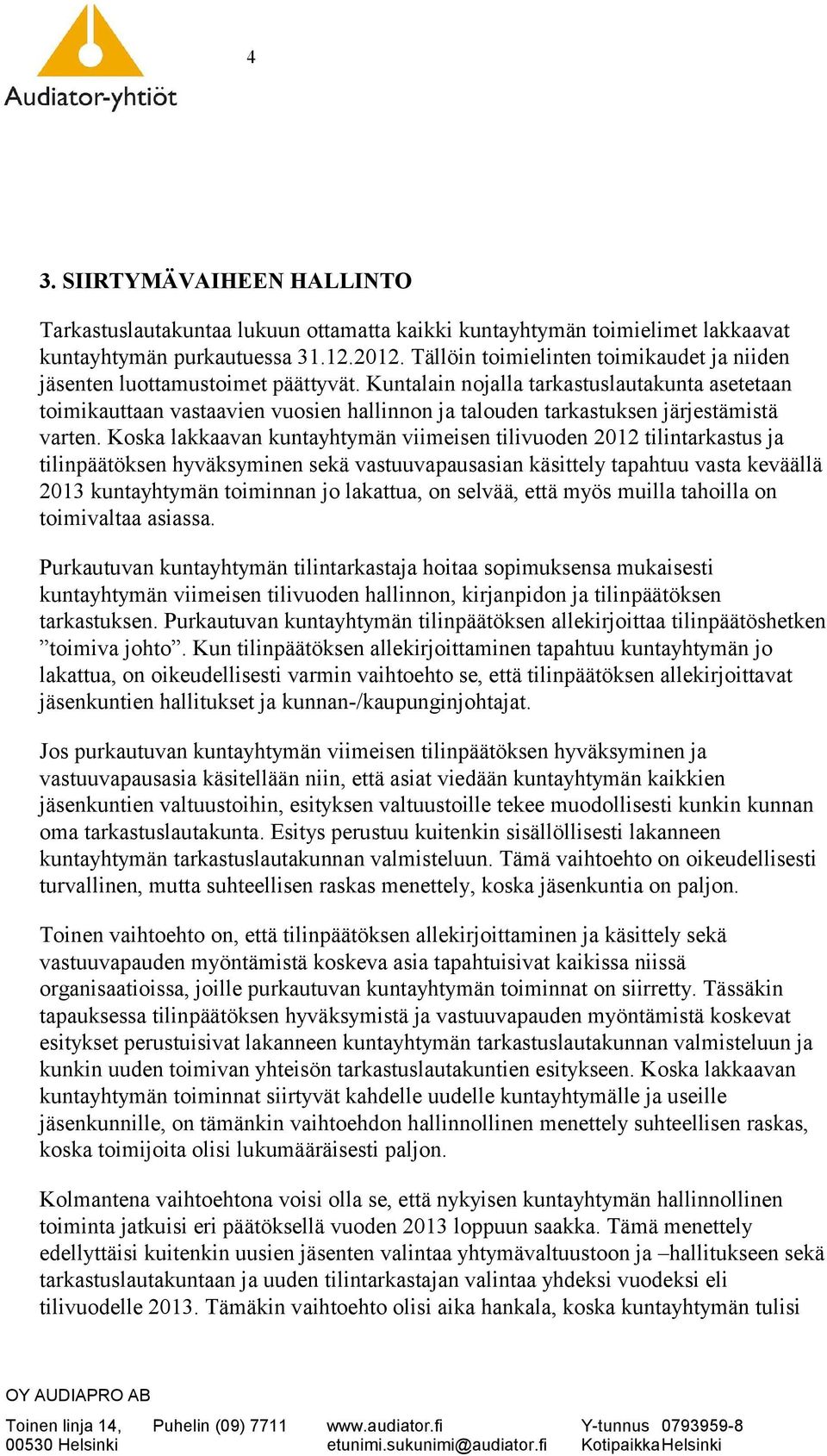 Kuntalain nojalla tarkastuslautakunta asetetaan toimikauttaan vastaavien vuosien hallinnon ja talouden tarkastuksen järjestämistä varten.