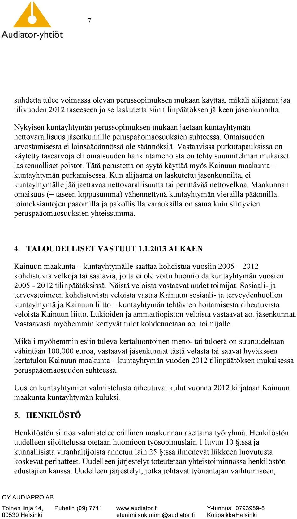 Vastaavissa purkutapauksissa on käytetty tasearvoja eli omaisuuden hankintamenoista on tehty suunnitelman mukaiset laskennalliset poistot.