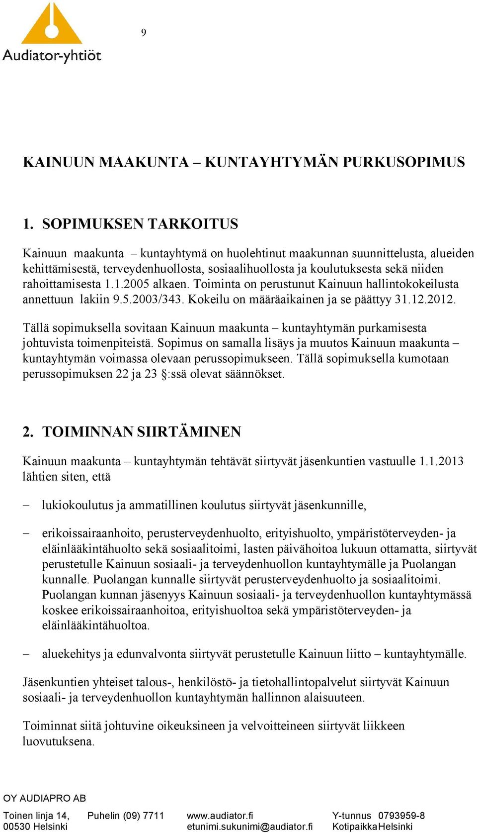 1.1.2005 alkaen. Toiminta on perustunut Kainuun hallintokokeilusta annettuun lakiin 9.5.2003/343. Kokeilu on määräaikainen ja se päättyy 31.12.2012.