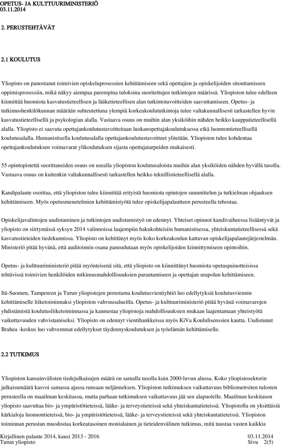 tutkintojen määrissä. Yliopiston tulee edelleen kiinnittää huomiota kasvatustieteellisen ja lääketieteellisen alan tutkintotavoitteiden saavuttamiseen.