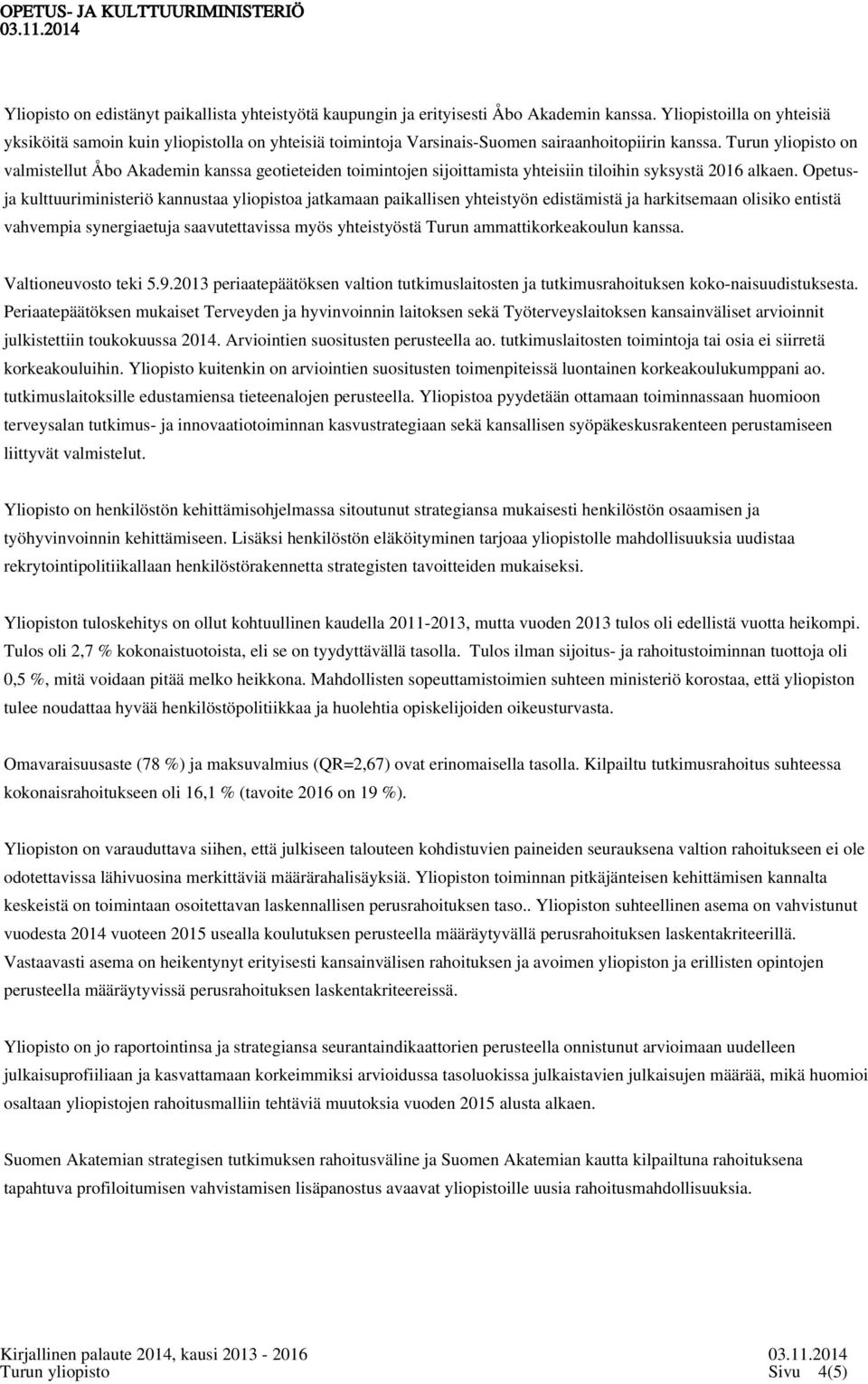 Turun yliopisto on valmistellut Åbo Akademin kanssa geotieteiden toimintojen sijoittamista yhteisiin tiloihin syksystä 2016 alkaen.