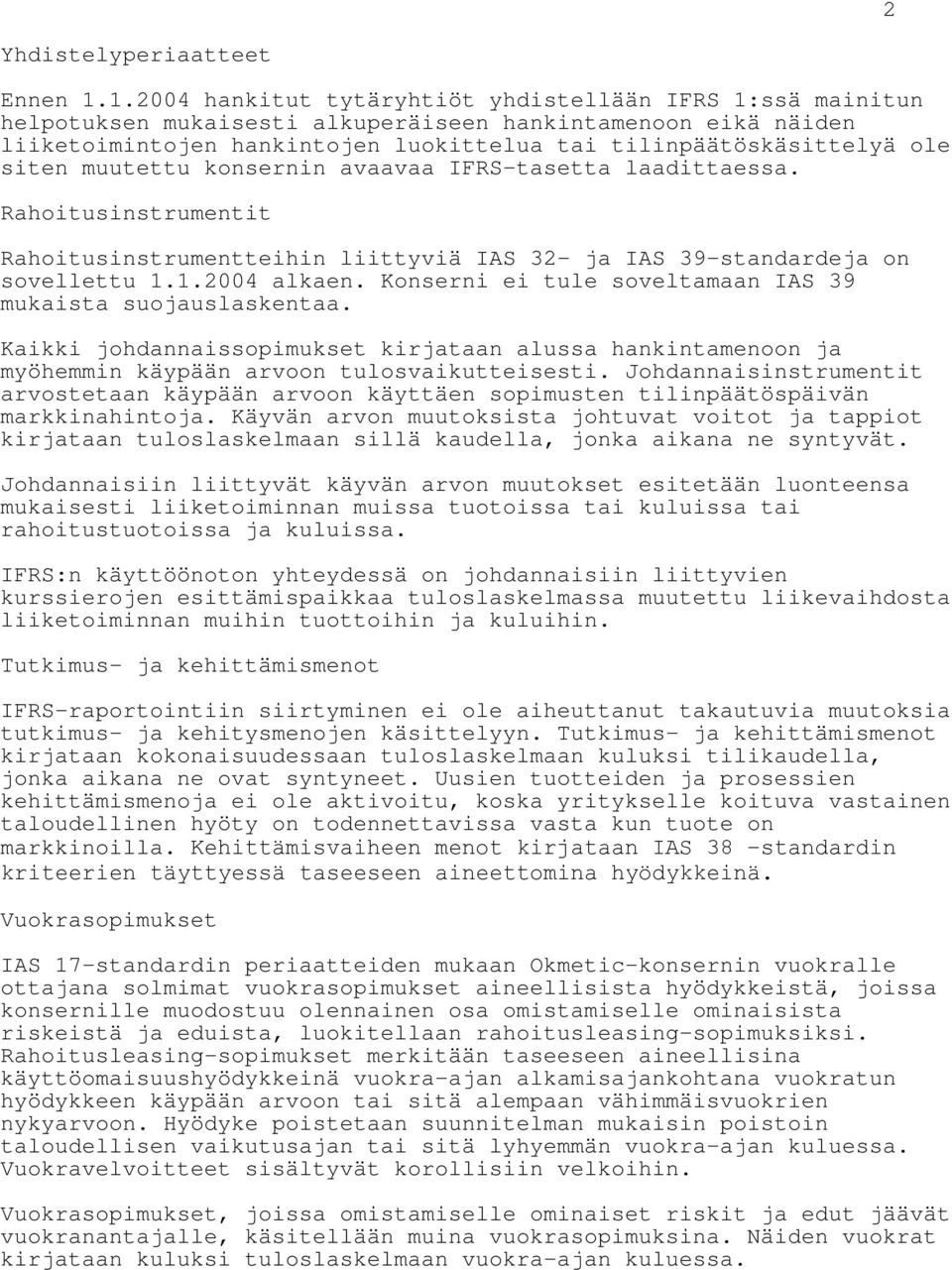siten muutettu konsernin avaavaa IFRS-tasetta laadittaessa. Rahoitusinstrumentit Rahoitusinstrumentteihin liittyviä IAS 32- ja IAS 39-standardeja on sovellettu 1.1.2004 alkaen.