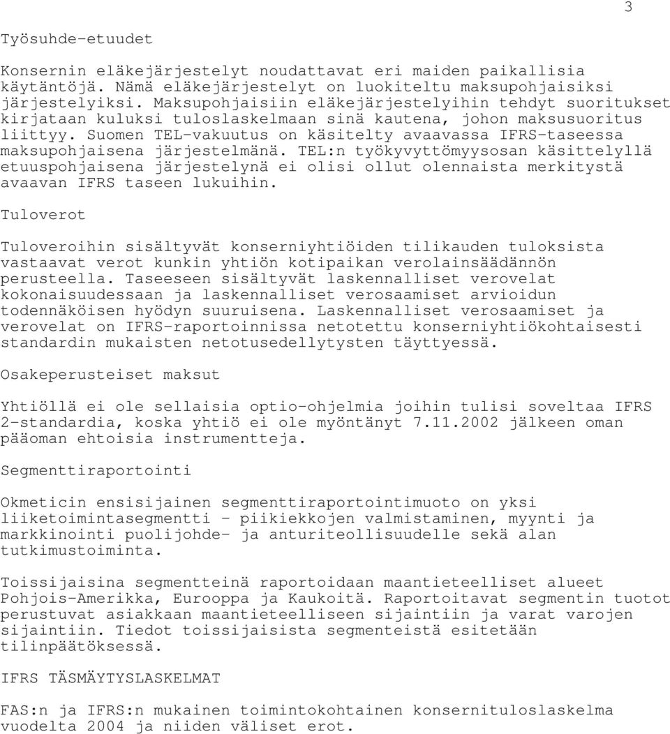 Suomen TEL-vakuutus on käsitelty avaavassa IFRS-taseessa maksupohjaisena järjestelmänä.