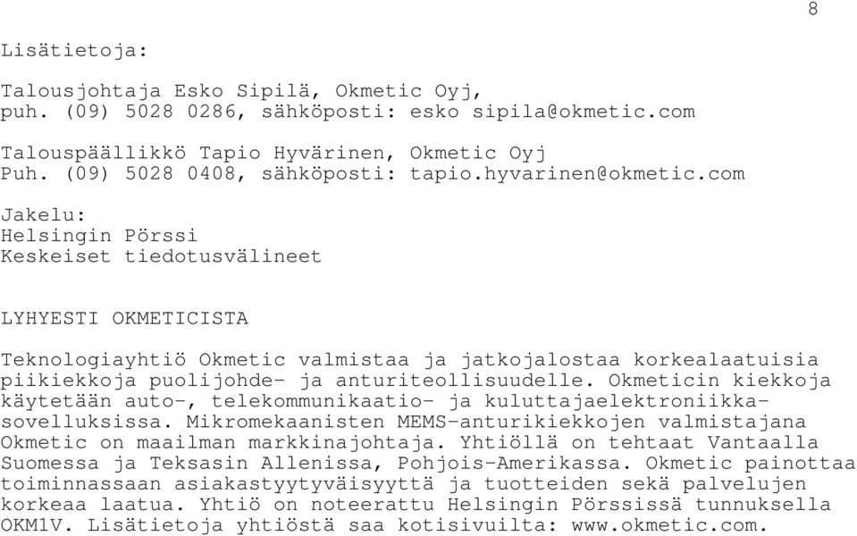 com Jakelu: Helsingin Pörssi Keskeiset tiedotusvälineet LYHYESTI OKMETICISTA Teknologiayhtiö Okmetic valmistaa ja jatkojalostaa korkealaatuisia piikiekkoja puolijohde- ja anturiteollisuudelle.