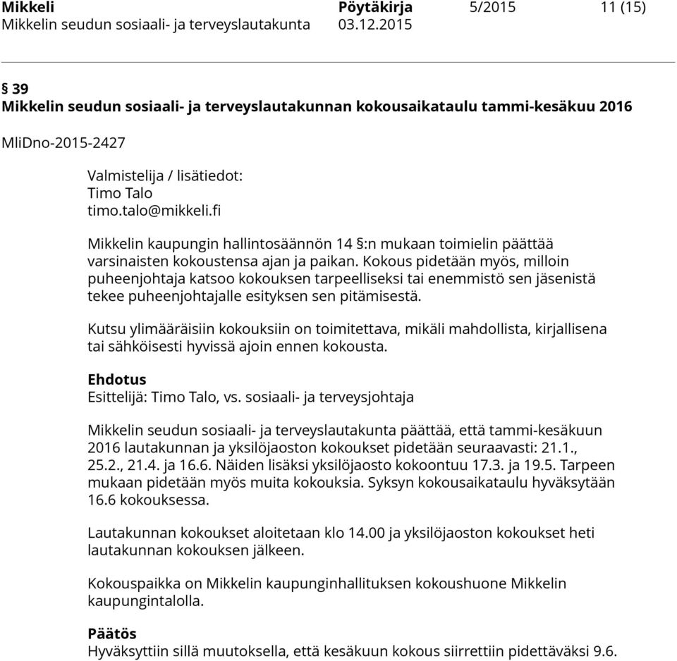 Kokous pidetään myös, milloin puheenjohtaja katsoo kokouksen tarpeelliseksi tai enemmistö sen jäsenistä tekee puheenjohtajalle esityksen sen pitämisestä.