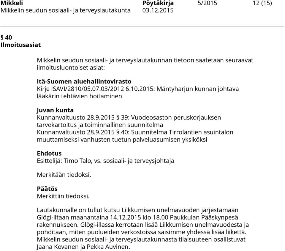 2015 39: Vuodeosaston peruskorjauksen tarvekartoitus ja toiminnallinen suunnitelma Kunnanvaltuusto 28.9.2015 40: Suunnitelma Tirrolantien asuintalon muuttamiseksi vanhusten tuetun palveluasumisen yksiköksi Ehdotus Esittelijä: Timo Talo, vs.