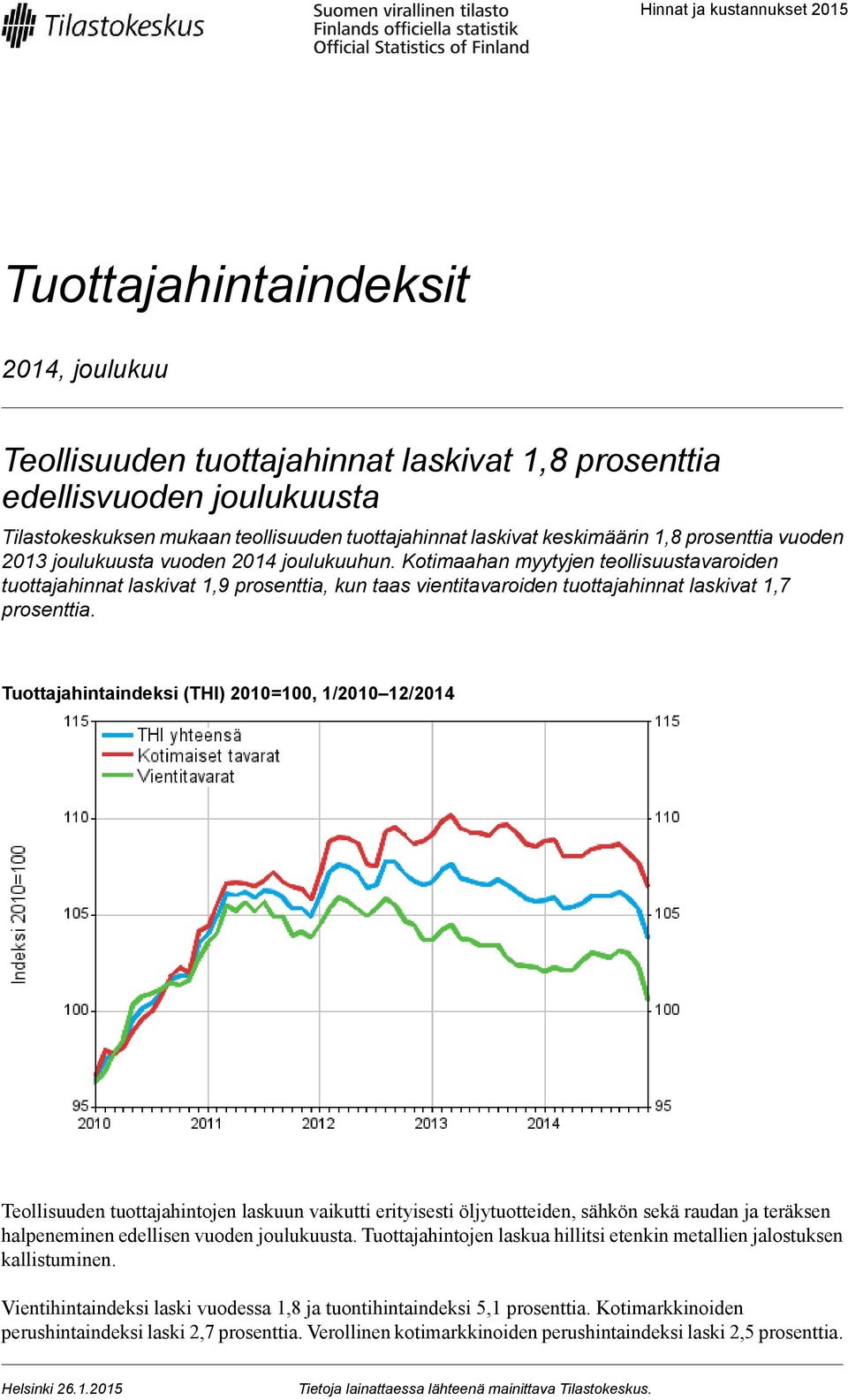 Kotimaahan myytyjen teollisuustavaroiden tuottajahinnat laskivat 1,9 prosenttia, kun taas vientitavaroiden tuottajahinnat laskivat 1,7 prosenttia.