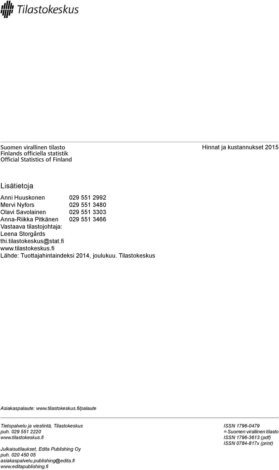 Tilastokeskus Asiakaspalaute: www.tilastokeskus.fi/palaute Tietopalvelu ja viestintä, Tilastokeskus puh. 029 551 2220 www.tilastokeskus.fi Julkaisutilaukset, Edita Publishing Oy puh.